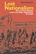 Lost nationalism : Revolution, Memory and Anti-Colonial Resistance in Sudan 