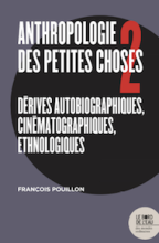 Anthropologie des petites choses 2. Dérives autobiographiques, cinématographiques, ethnologiques
